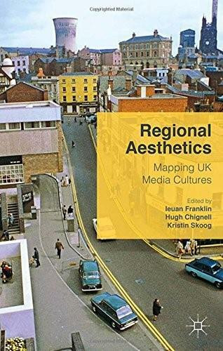 Regional Aesthetics (Mapping UK Media Cultures) by Ieuan Franklin, Hugh Chignell, Kristin Skoog, 9781137532824