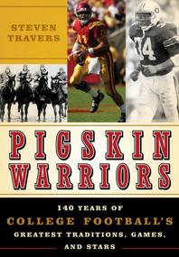 Pigskin Warriors (140 Years of College Football's Greatest Traditions, Games, and Stars) by Steven Travers, 9781589793330