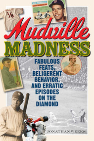 Mudville Madness (Fabulous Feats, Belligerent Behavior, and Erratic Episodes on the Diamond) by Jonathan Weeks, 9781589799561