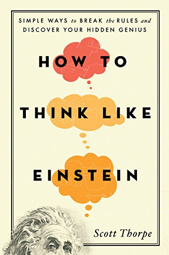 How to Think Like Einstein (Simple Ways to Break the Rules and Discover Your Hidden Genius) by Scott Thorpe, 9781492626275