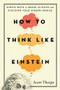 How to Think Like Einstein (Simple Ways to Break the Rules and Discover Your Hidden Genius) by Scott Thorpe, 9781492626275