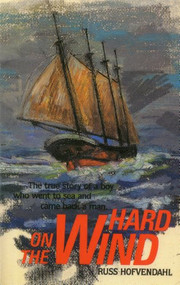 Hard on the Wind (The True Story of a Boy Who Went to Sea and Came Back a Man) by Russ Hofvendahl, 9781574091946