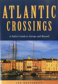 Atlantic Crossings (A Sailor's Guide to Europe and Beyond) by Les Weatheritt, 9781574092318