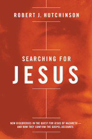 Searching for Jesus (New Discoveries in the Quest for Jesus of Nazareth---and How They Confirm the Gospel Accounts) by Robert J. Hutchinson, 9780718018306