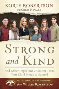 Strong and Kind (And Other Important Character Traits Your Child Needs to Succeed) by Korie Robertson, Chrys Howard, Willie Robertson, Willie Robertson, 9780718036881
