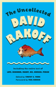 The Uncollected David Rakoff (Including the entire text of Love, Dishonor, Marry, Die, Cherish, Perish) by David Rakoff, Timothy G. Young, 9780307946478