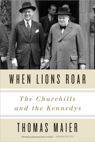 When Lions Roar (The Churchills and the Kennedys) by Thomas Maier, 9780307956804