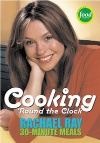 Cooking 'Round the Clock: Rachael Ray's 30-Minute Meals by Rachael Ray, 9781891105166