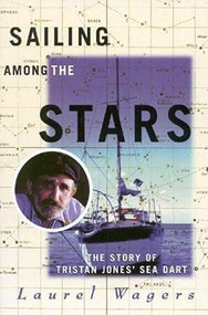 Sailing Among the Stars (The Story of Tristan Jones' Sea Dart) by Laurel Wagers, 9781574090703