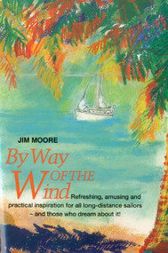 By Way of the Wind (Refreshing, Amusing and Practical Inspiration for all Long-distance Sailors -- and Those who Dream About It!) by Jim Moore, 9781574090031