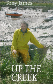 Up the Creek (A Lifetime Spent Trying to Be a Sailor) by Tony James, 9781574092226