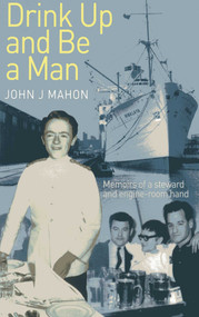 Drink Up and Be a Man (Memoirs of a Steward and Engine-Room Hand) by John Mahon, 9781906266196