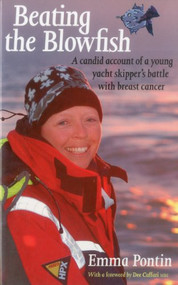 Beating The Blowfish (A Candid Account of a Young Yacht Skipper's Battle with Breast Cancer) by Emma Pontin, 9781574092943
