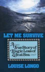 Let Me Survive (A True Story of Tragic Loss of Life at Sea) by Louise Longo, 9781574090062