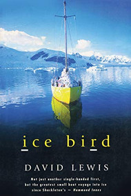 Ice Bird (The Classic Story of the First Single-Handed Voyage to Antarctica) by David Lewis, 9781574091519