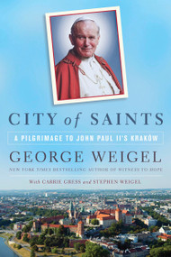 City of Saints (A Pilgrimage to John Paul II's Kraków) by George Weigel, Carrie Gress, Stephen Weigel, 9780553418903