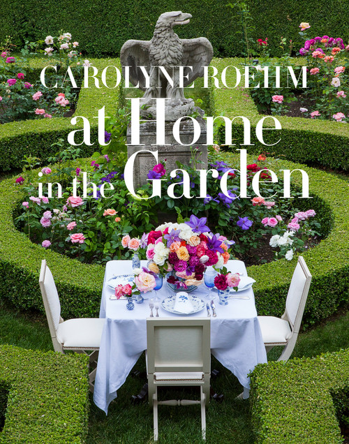 At Home in the Garden by Carolyne Roehm, 9781101903575