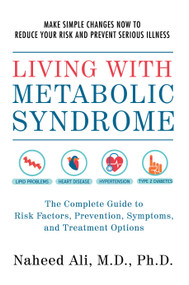 Living with Metabolic Syndrome (The Complete Guide to Risk Factors, Prevention, Symptoms and Treatment Options) by Naheed Ali, 9781578265909