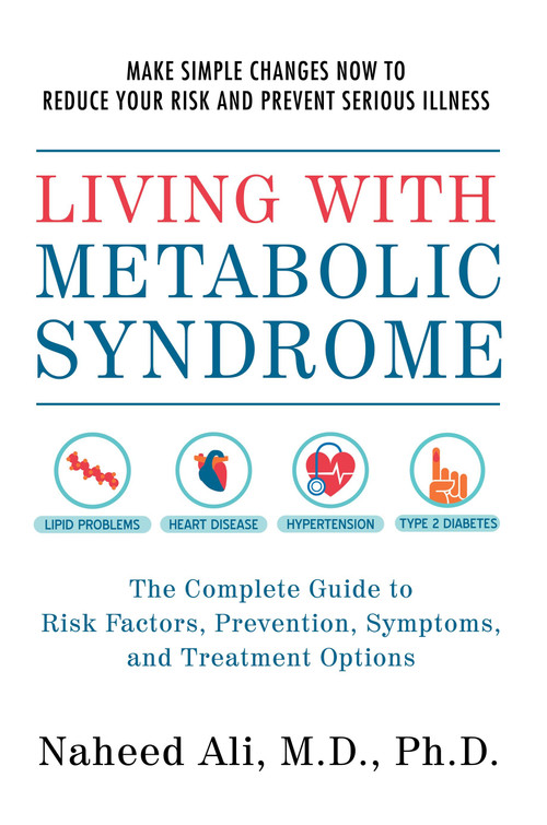 Living with Metabolic Syndrome (The Complete Guide to Risk Factors, Prevention, Symptoms and Treatment Options) by Naheed Ali, 9781578265909