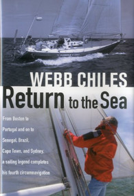 Return to the Sea (From Boston to Portugal and on to Senegal, Brazil, Cape Town, and Sydney, a Sailing Legend Completes his Fourth Circumnavigation) by Webb Chiles, 9781574091809