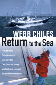 Return to the Sea (From Boston to Portugal and on to Senegal, Brazil, Cape Town, and Sydney, a Sailing Legend Completes his Fourth Circumnavigation) by Webb Chiles, 9781574091809