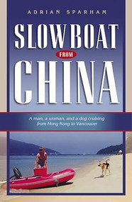 Slow Boat from China (A Man, a Woman, and a Dog Cruising from Hong Kong to Vancouver) by Adrian Sparham, 9781574092172