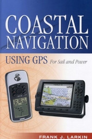 Coastal Navigation Using GPS (For Sail and Power) by Frank J. Larkin, 9781574091694