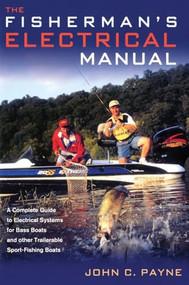 Fisherman's Electrical Manual (A Complete Guide to Electrical Systems for Bass Boats and Other Trailerable Sport-fishing Boats) by John C. Payne, 9781574091731