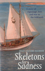 Skeletons For Sadness (A Sailing Thriller: A Story of Espionage, Love and War in the Falklands) by Ewen Southby-Tailyour, 9781574092608