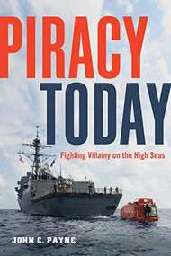 Piracy Today (Fighting Villainy on the High Sea) by John C. Payne, 9781574092912