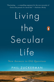 Living the Secular Life (New Answers to Old Questions) by Phil Zuckerman, 9780143127932