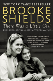 There Was a Little Girl (The Real Story of My Mother and Me) by Brooke Shields, 9780147516565