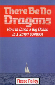 There Be No Dragons (How to Cross a Big Ocean in a Small Sailboat) by Reese Palley, 9781574091830