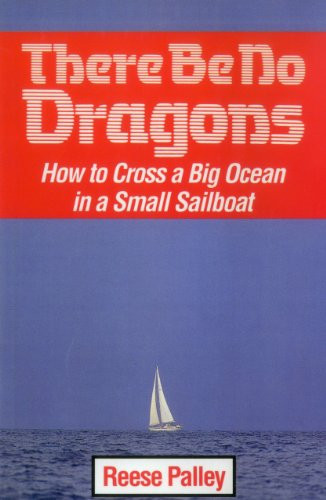 There Be No Dragons (How to Cross a Big Ocean in a Small Sailboat) by Reese Palley, 9781574091830