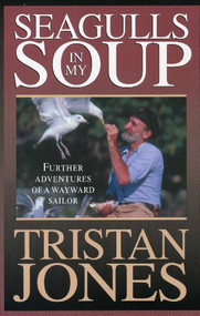 Seagulls in My Soup (Further Adventures of a Wayward Sailor) by Tristan Jones, 9781574090055