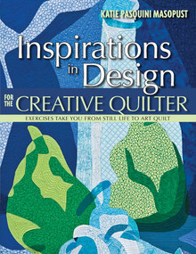 Inspirations in Design for the Creative Quilter (Exercises Take You from Still Life to Art Quilt) by Katie Pasquini Masopust, 9781607051954