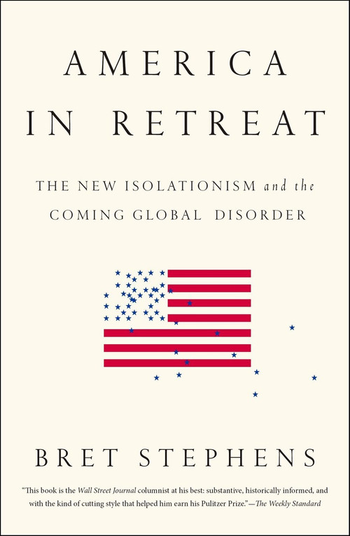 America in Retreat (The New Isolationism and the Coming Global Disorder) - 9781595231215 by Bret Stephens, 9781595231215