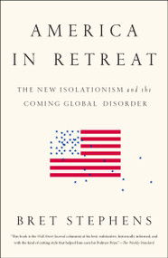 America in Retreat (The New Isolationism and the Coming Global Disorder) - 9781595231215 by Bret Stephens, 9781595231215