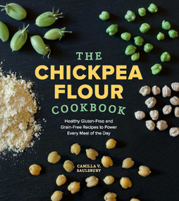 Chickpea Flour Cookbook (Healthy Gluten-Free and Grain-Free Recipes to Power Every Meal of the Day) by Camilla V. Saulsbury, 9781891105562