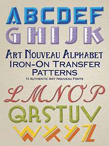 Art Nouveau Alphabet Iron-On Transfer Patterns (13 Authentic Art Nouveau Fonts) by Dover, 9780486802473