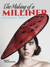The Making of a Milliner (Hat-Making Projects) by Jenny Pfanenstiel, Steve Squall, 9780486793474