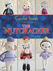 Crochet Stories: E. T. A. Hoffmann's The Nutcracker by Lindsay Smith, 9780486794600