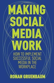 Making Social Technologies Work (Leveraging the Power and Managing Perils of Social Technologies in Business) by Ronan Gruenbaum, 9781137024817