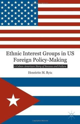 Ethnic Interest Groups in US Foreign Policy-Making (A Cuban-American Story of Success and Failure) by Henriette M. Rytz, 9781137349798