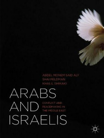 Arabs and Israelis (Conflict and Peacemaking in the Middle East) by Abdel Monem Said Aly, Shai Feldman, Khalil Shikaki, 9781137290823