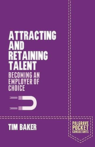 Attracting and Retaining Talent (Becoming an Employer of Choice) by Tim Baker, 9781137411730