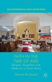 Faith in the Time of AIDS (Religion, Biopolitics and Modernity in South Africa) by Marian Burchardt, 9781137477767