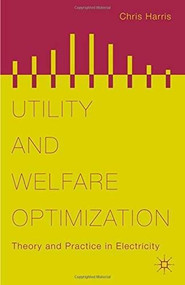Utility and Welfare Optimization (Theory and Practice in Electricity) by Chris Harris, 9781137384805