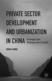 Private Sector Development and Urbanization in China (Strategies for Widespread Growth) by Zhikai Wang, 9781137473264
