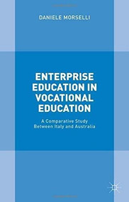 Enterprise Education in Vocational Education (A Comparative Study Between Italy and Australia) by Daniele Morselli, 9781137552594